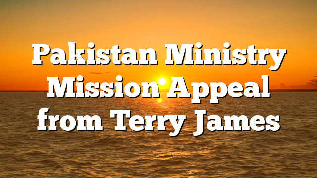 Pakistan Ministry Mission Appeal from Terry James