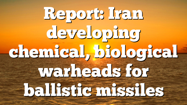 Report: Iran developing chemical, biological warheads for ballistic missiles