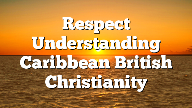 Respect  Understanding Caribbean British Christianity