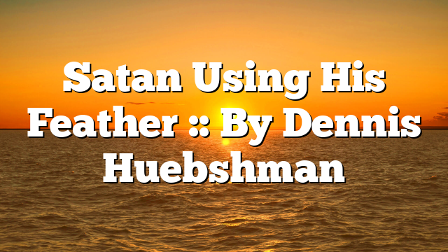 Satan Using His Feather :: By Dennis Huebshman