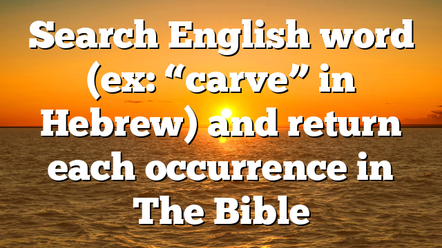 Search English word (ex: “carve” in Hebrew) and return each occurrence in The Bible