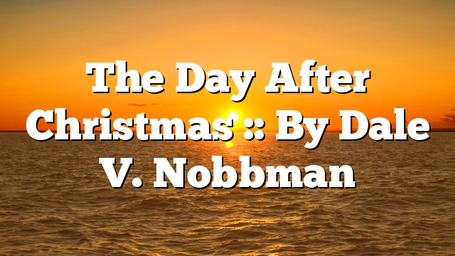 The Day After Christmas :: By Dale V. Nobbman
