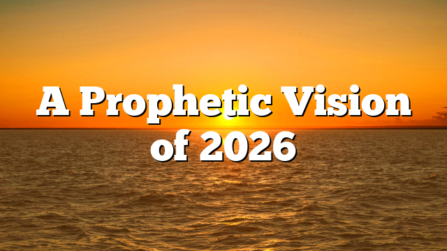 A Prophetic Vision of 2026