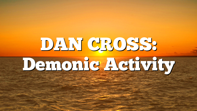 DAN CROSS: Demonic Activity