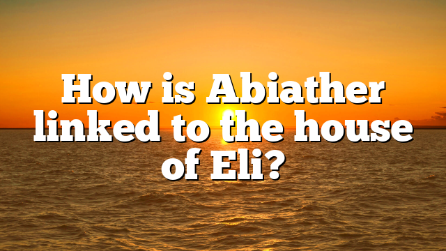 How is Abiather linked to the house of Eli?