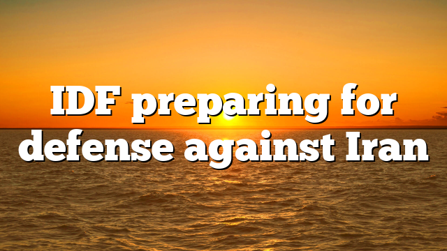 IDF preparing for defense against Iran
