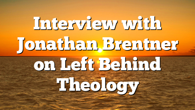 Interview with Jonathan Brentner on Left Behind Theology