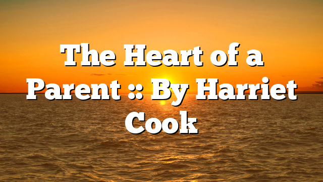 The Heart of a Parent :: By Harriet Cook