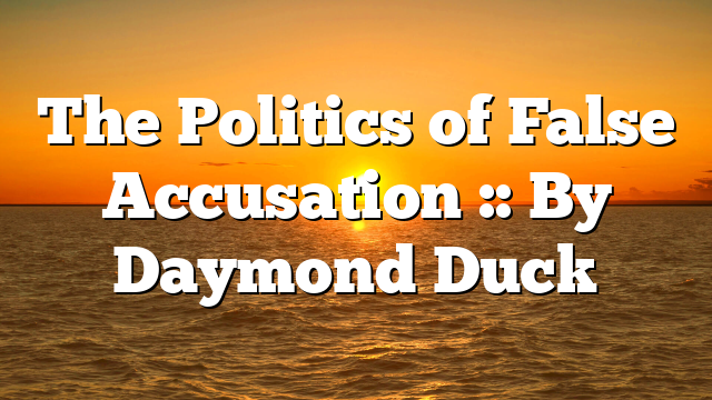 The Politics of False Accusation :: By Daymond Duck