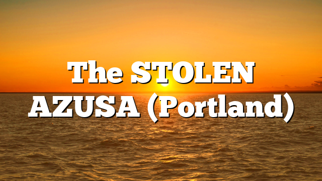 The STOLEN AZUSA (Portland)
