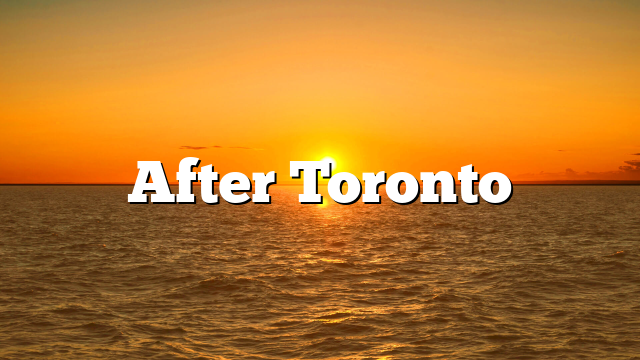 After Toronto