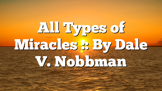 All Types of Miracles :: By Dale V. Nobbman