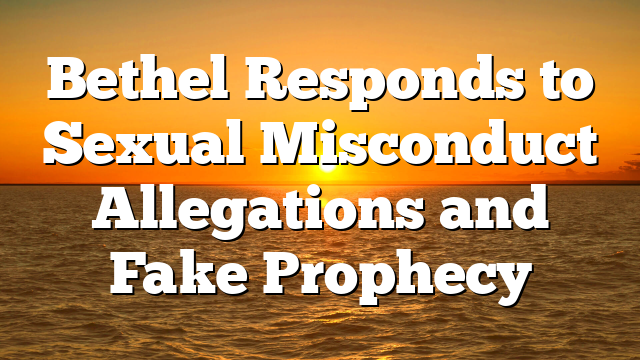 Bethel Responds to Sexual Misconduct Allegations and Fake Prophecy