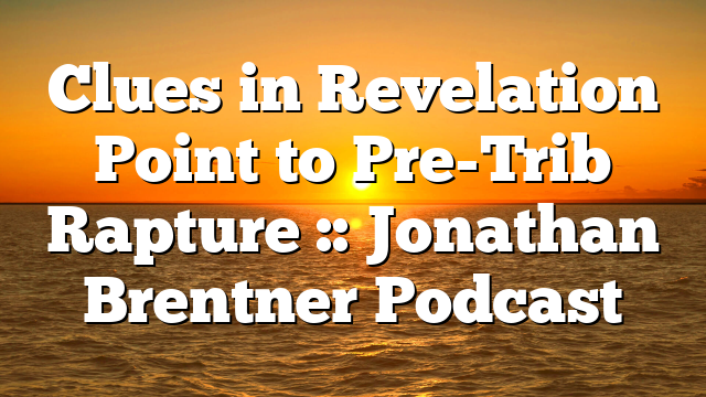 Clues in Revelation Point to Pre-Trib Rapture :: Jonathan Brentner Podcast