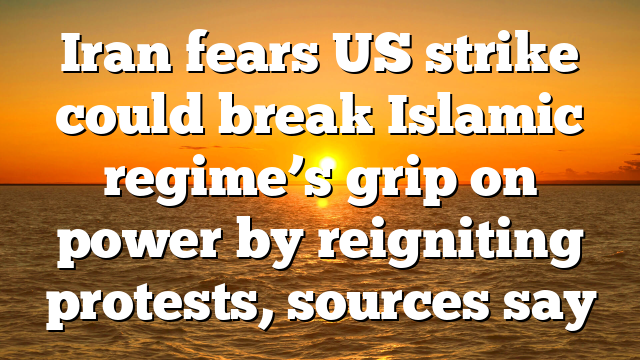 Iran fears US strike could break Islamic regime’s grip on power by reigniting protests, sources say