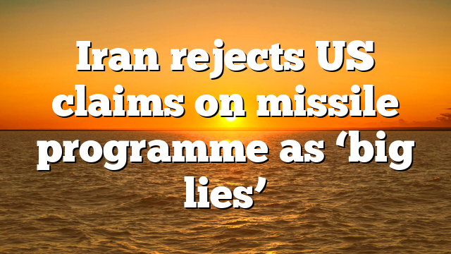 Iran rejects US claims on missile programme as ‘big lies’