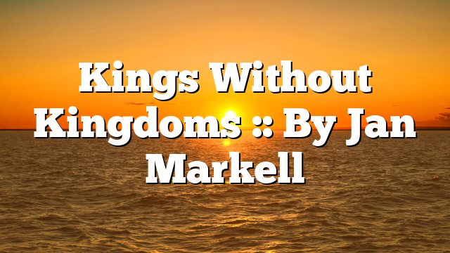 Kings Without Kingdoms :: By Jan Markell