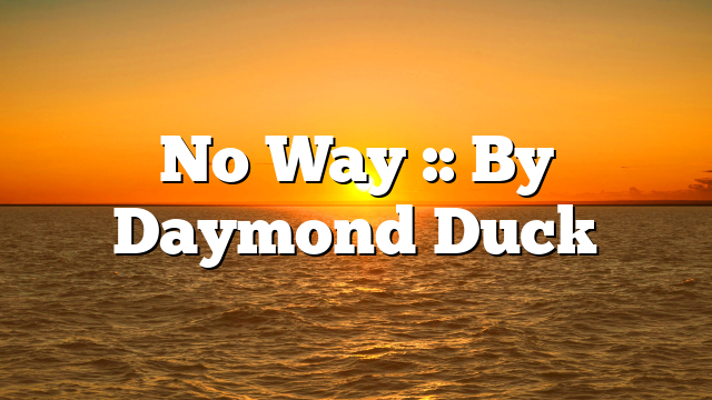 No Way :: By Daymond Duck