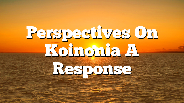 Perspectives On Koinonia  A Response