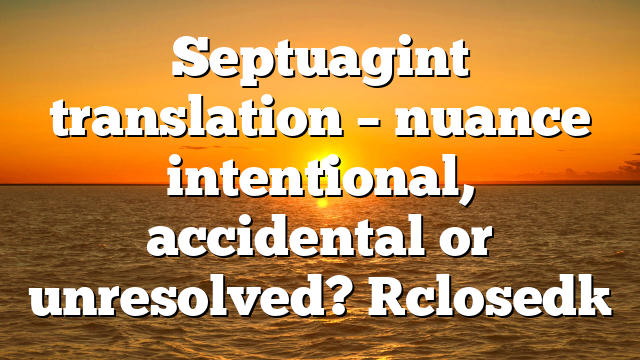 Septuagint translation – nuance intentional, accidental or unresolved? [closed]