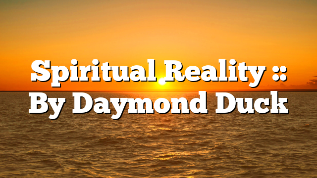 Spiritual Reality :: By Daymond Duck