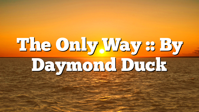 The Only Way :: By Daymond Duck