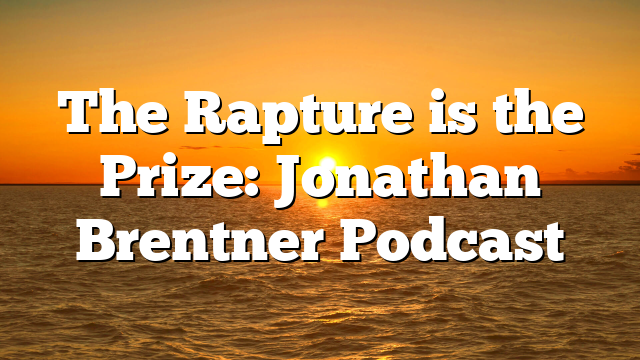 The Rapture is the Prize: Jonathan Brentner Podcast