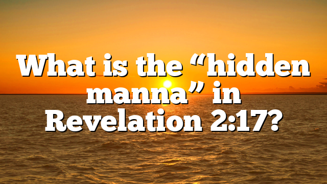 What is the “hidden manna” in Revelation 2:17?