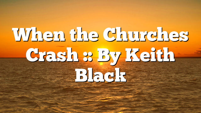 When the Churches Crash :: By Keith Black