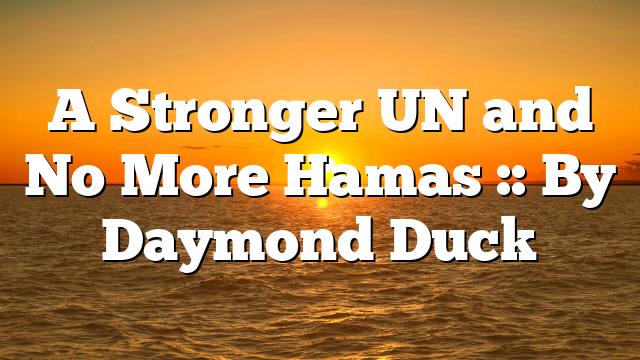 A Stronger UN and No More Hamas :: By Daymond Duck