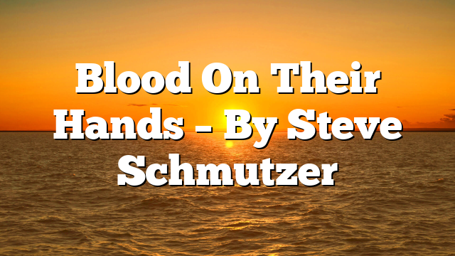 Blood On Their Hands – By Steve Schmutzer