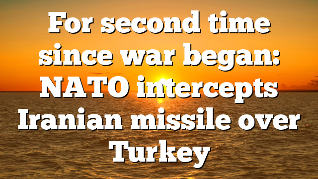 For second time since war began: NATO intercepts Iranian missile over Turkey