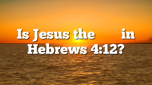 Is Jesus the λόγος in Hebrews 4:12?