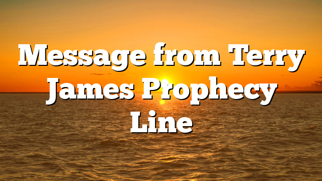 Message from Terry James Prophecy Line