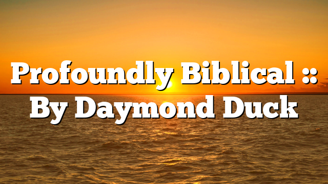 Profoundly Biblical :: By Daymond Duck