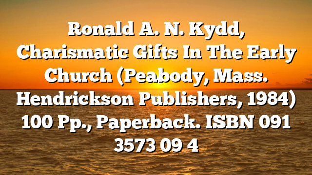 Ronald A. N. Kydd, Charismatic Gifts In The Early Church (Peabody, Mass.  Hendrickson Publishers, 1984) 100 Pp., Paperback. ISBN 091 3573 09 4