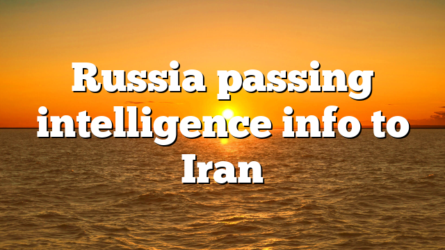Russia passing intelligence info to Iran