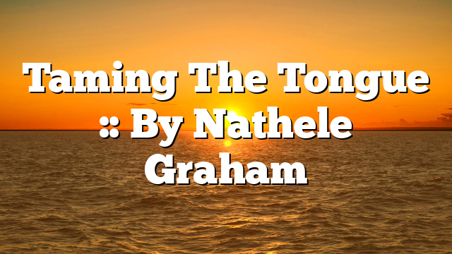 Taming The Tongue :: By Nathele Graham