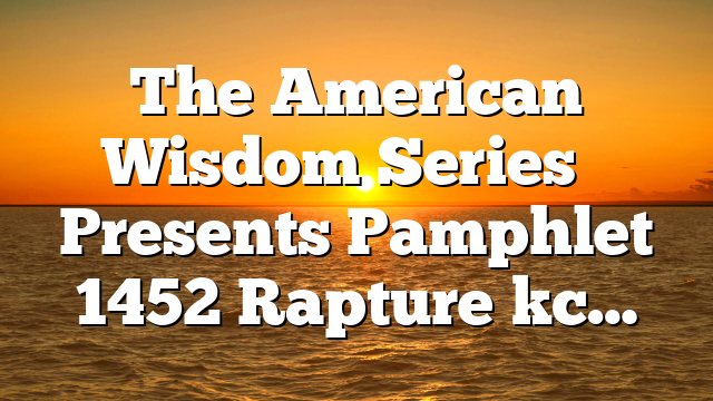The American Wisdom Series ￼ Presents Pamphlet 1452 Rapture kc…