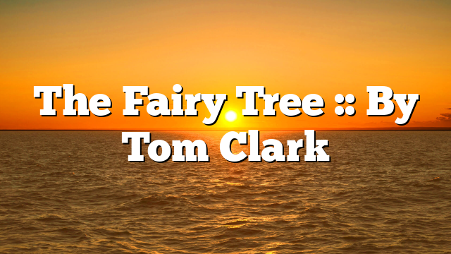 The Fairy Tree :: By Tom Clark
