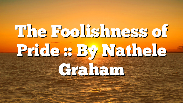 The Foolishness of Pride :: By Nathele Graham