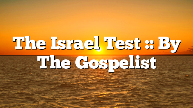 The Israel Test :: By The Gospelist