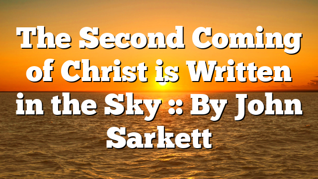 The Second Coming of Christ is Written in the Sky :: By John Sarkett