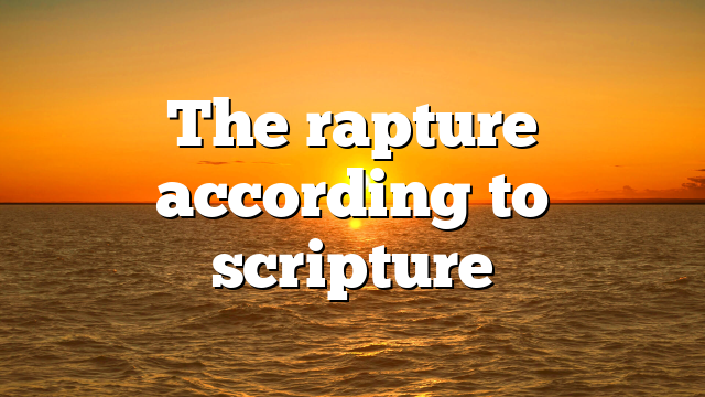 The rapture according to scripture