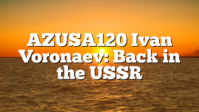 AZUSA120 Ivan Voronaev: Back in the USSR