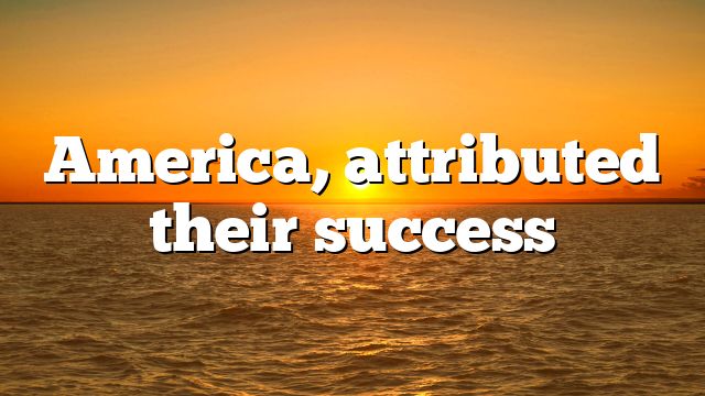America,  attributed their  success