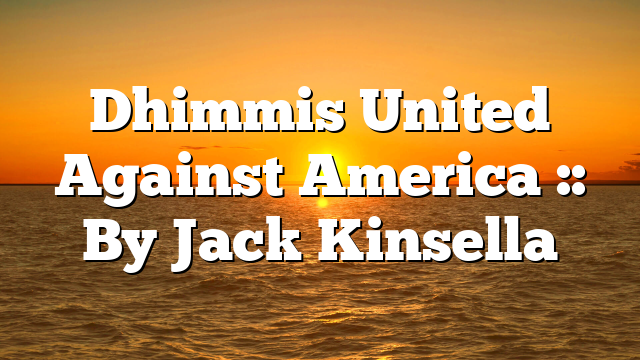 Dhimmis United Against America :: By Jack Kinsella