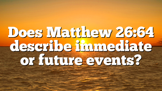 Does Matthew 26:64 describe immediate or future events?