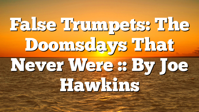 False Trumpets: The Doomsdays That Never Were :: By Joe Hawkins