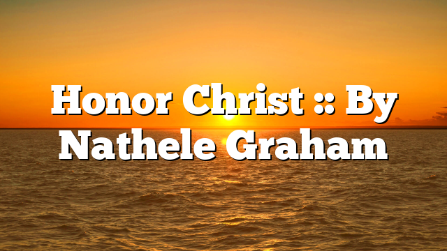 Honor Christ :: By Nathele Graham